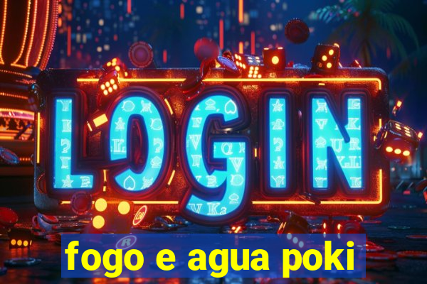 fogo e agua poki